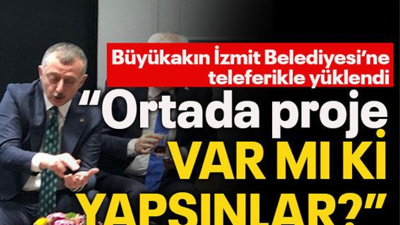 Büyükakın İzmit Belediyesi’ne teleferikle yüklendi “Ortada proje var mı ki yapsınlar?”